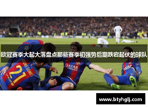 欧冠赛季大起大落盘点那些赛季初强势后期跌宕起伏的球队