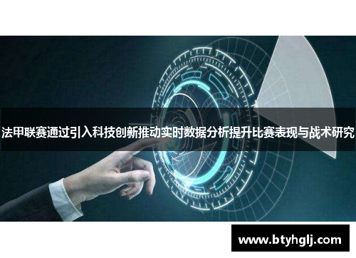 法甲联赛通过引入科技创新推动实时数据分析提升比赛表现与战术研究