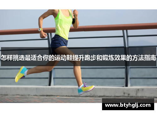 怎样挑选最适合你的运动鞋提升跑步和锻炼效果的方法指南